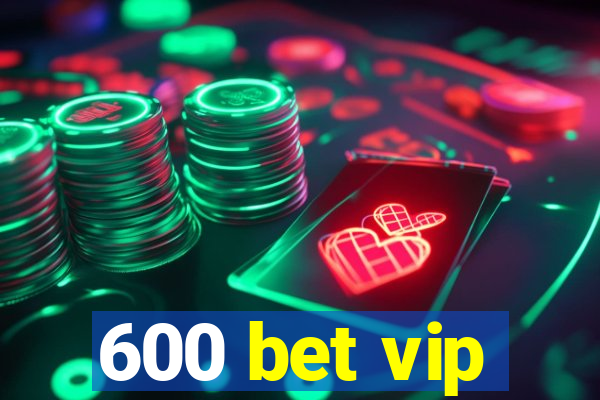 600 bet vip